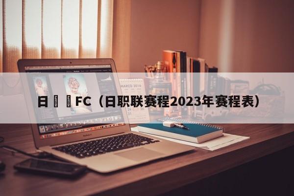 日職聯FC（日職聯賽程2023年賽程表）