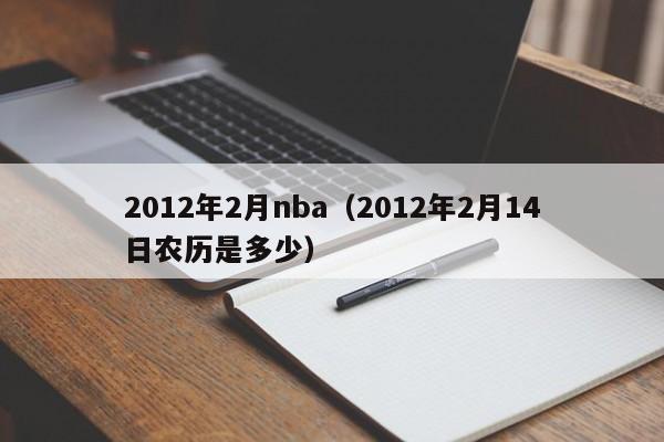 2012年2月nba（2012年2月14日農歷是多少）