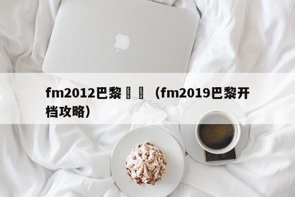 fm2012巴黎沒錢（fm2019巴黎開檔攻略）