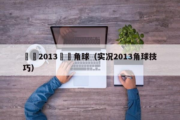 實況2013戰術角球（實況2013角球技巧）