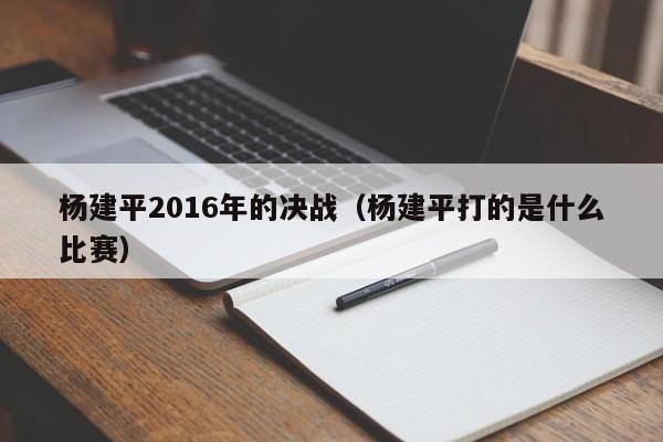 楊建平2016年的決戰（楊建平打的是什麼比賽）