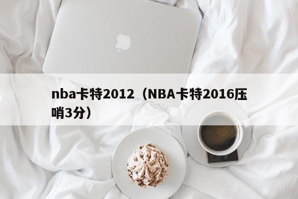 nba卡特2012（NBA卡特2016壓哨3分）