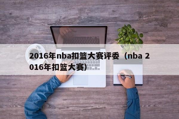 2016年nba扣籃大賽評委（nba 2016年扣籃大賽）