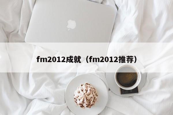 fm2012成就（fm2012推薦）