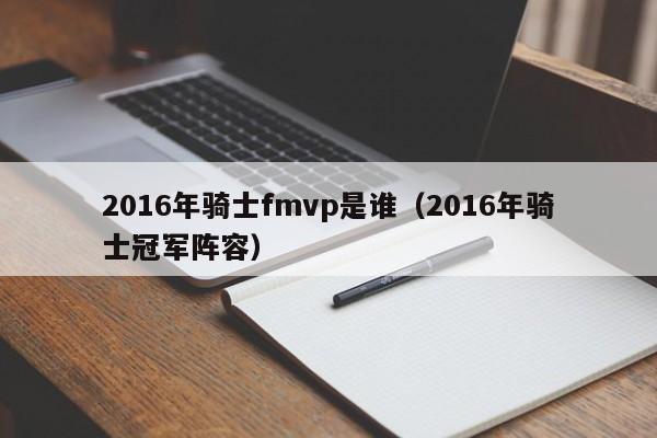 2016年騎士fmvp是誰（2016年騎士冠軍陣容）