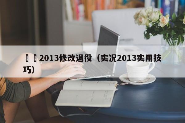 實況2013修改退役（實況2013實用技巧）