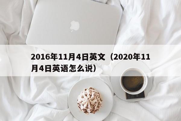 2016年11月4日英文（2020年11月4日英語怎麼說）