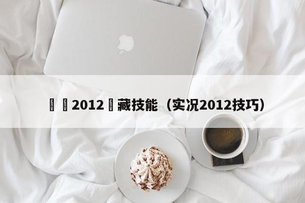 實況2012隱藏技能（實況2012技巧）