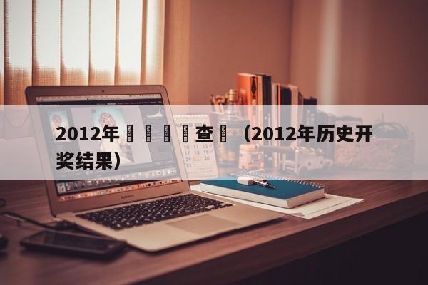 2012年開獎記錄查詢（2012年歷史開獎結果）