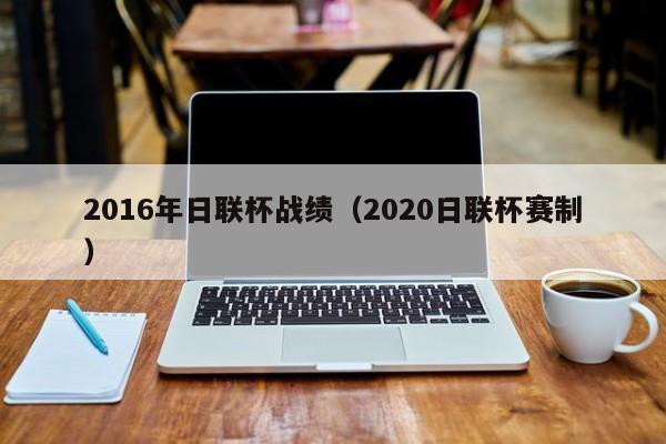 2016年日聯杯戰績（2020日聯杯賽制）