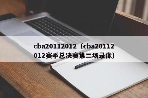 cba20112012（cba20112012賽季總決賽第二場錄像）