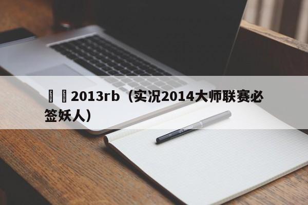 實況2013rb（實況2014大師聯賽必簽妖人）