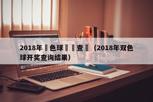 2018年雙色球開獎查詢（2018年雙色球開獎查詢結果）