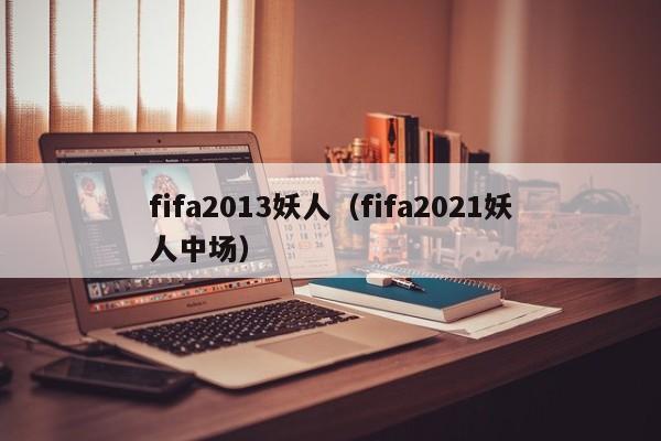 fifa2013妖人（fifa2021妖人中場）