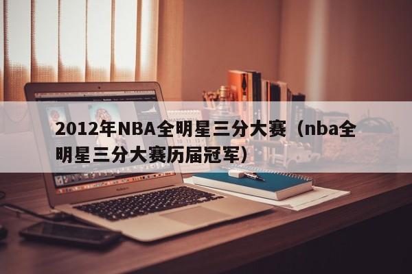 2012年NBA全明星三分大賽（nba全明星三分大賽歷屆冠軍）