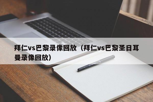 拜仁vs巴黎錄像回放（拜仁vs巴黎聖日耳曼錄像回放）