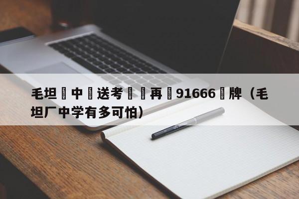 毛坦廠中學送考頭車再現91666號牌（毛坦廠中學有多可怕）