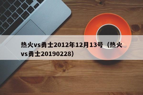 熱火vs勇士2012年12月13號（熱火vs勇士20190228）