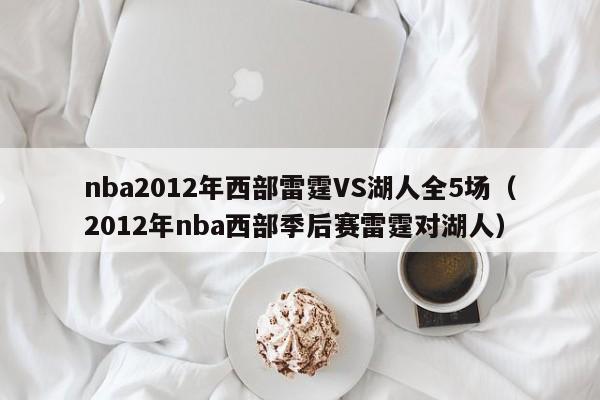 nba2012年西部雷霆VS湖人全5場（2012年nba西部季後賽雷霆對湖人）