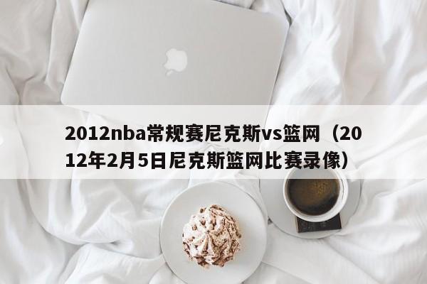 2012nba常規賽尼克斯vs籃網（2012年2月5日尼克斯籃網比賽錄像）