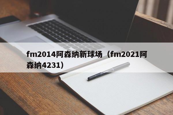 fm2014阿森納新球場（fm2021阿森納4231）