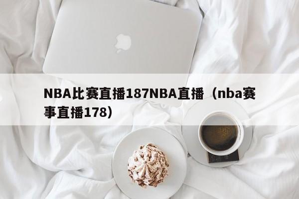 NBA比賽直播187NBA直播（nba賽事直播178）