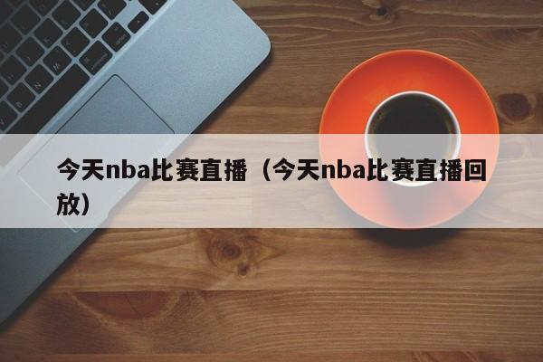 今天nba比賽直播（今天nba比賽直播回放）