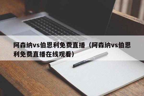 阿森納vs伯恩利免費直播（阿森納vs伯恩利免費直播在線觀看）