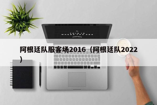 阿根廷隊服客場2016（阿根廷隊2022）