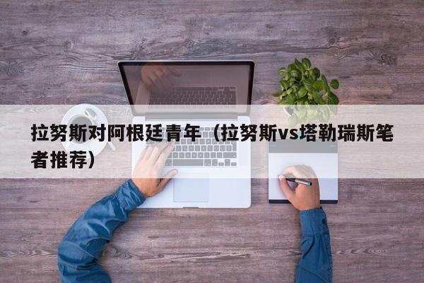 拉努斯對阿根廷青年（拉努斯vs塔勒瑞斯筆者推薦）