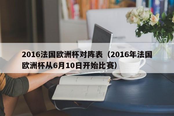 2016法國歐洲杯對陣表（2016年法國歐洲杯從6月10日開始比賽）