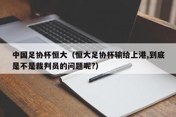 中國足協杯恒大（恒大足協杯輸給上港,到底是不是裁判員的問題呢?）