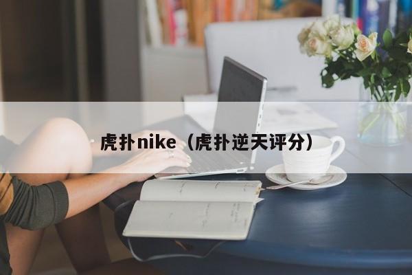 虎撲nike（虎撲逆天評分）