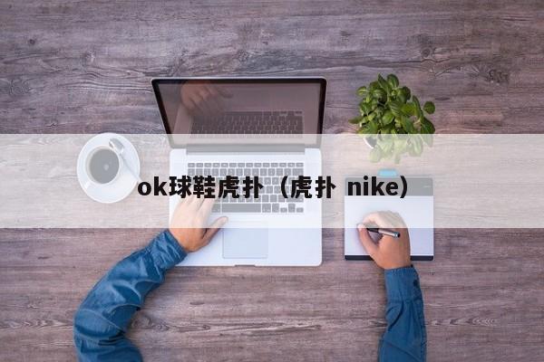 ok球鞋虎撲（虎撲 nike）