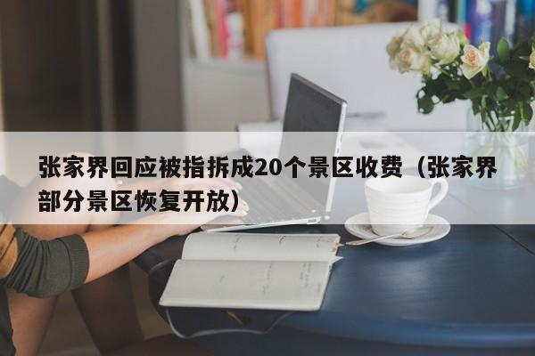 張家界回應被指拆成20個景區收費（張家界部分景區恢復開放）