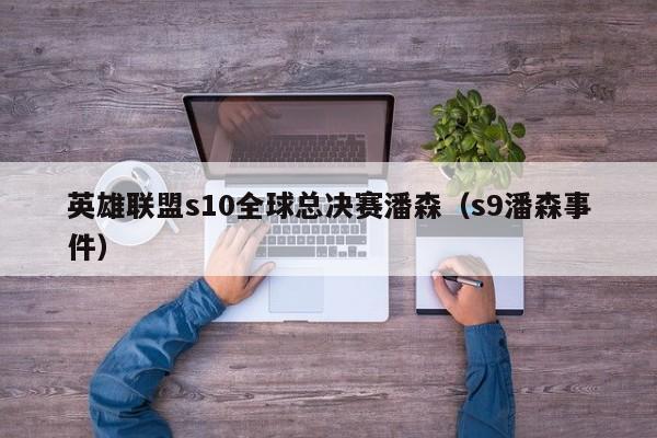 英雄聯盟s10全球總決賽潘森（s9潘森事件）